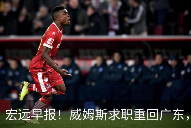 宏远早报！威姆斯求职重回广东，阿祖将被炒鱿鱼，杨鸣推荐大外援！