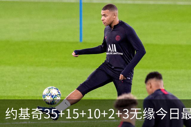 约基奇35+15+10+2+3无缘今日最佳！对不起，你碰到创纪录的大帝了