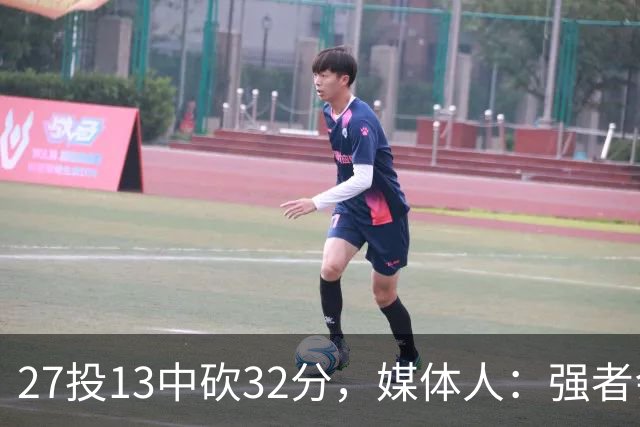 27投13中砍32分，媒体人：强者会适应版本甚至领先版本
